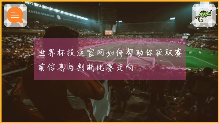 世界杯投注官网如何帮助你获取赛前信息与判断比赛走向